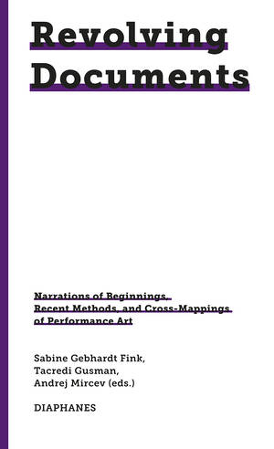 Sabine Gebhardt Fink (Hg.), Tacredi Gusman (Hg.), ...: Revolving Documents—Narrations of Beginnings, Recent Methods and Cross-Mappings of Performance Art