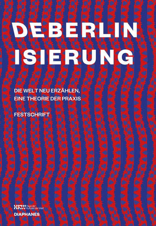 Haus der Kulturen der Welt (Hg.): Deberlinisierung