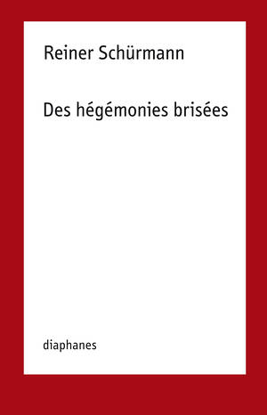 Reiner Schürmann: Des hégémonies brisées