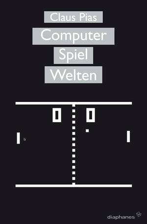 Claus Pias: Computer Spiel Welten