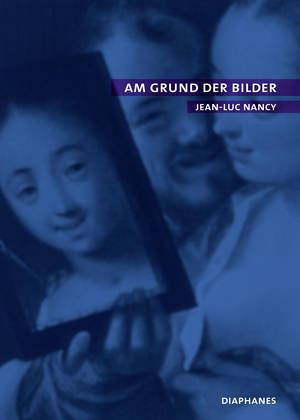 Jean-Luc Nancy: Am Grund der Bilder